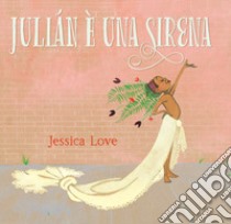 Julián è una sirena. Ediz. illustrata libro di Love Jessica