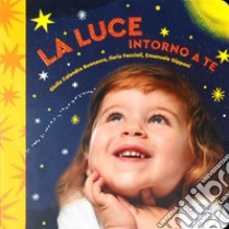 La luce intorno a te. Il mondo intorno a te. Ediz. illustrata libro di Calandra Buonaura Giulia