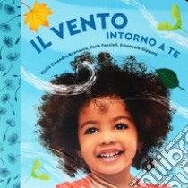 Il vento intorno a te. Il mondo intorno a te. Ediz. a colori libro di Calandra Buonaura Giulia