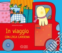 In viaggio con l'oca Caterina. Ediz. illustrata libro di Costa Nicoletta