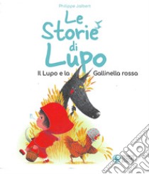 Le storie di Lupo. Il lupo e la gallinella rossa. Ediz. a colori libro di Jalbert Philippe