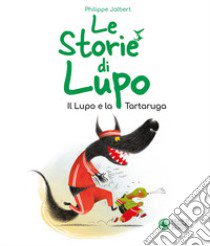 Le storie di Lupo. Il lupo e la tartaruga. Ediz. a colori libro di Jalbert Philippe