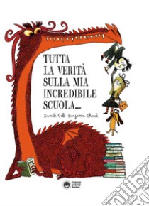 Tutta la verità sulla mia incredibile scuola. Ediz. a colori libro di Calì Davide