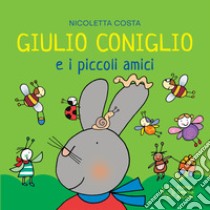 Giulio Coniglio e i piccoli amici. Ediz. a colori libro di Costa Nicoletta