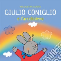 Giulio Coniglio e l'arcobaleno. Ediz. illustrata libro di Costa Nicoletta