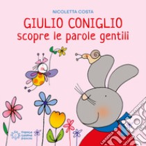 Giulio Coniglio scopre le parole gentili. Ediz. a colori libro di Costa Nicoletta