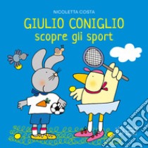 Giulio Coniglio scopre gli sport. Ediz. a colori libro di Costa Nicoletta