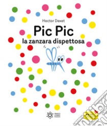 Pic pic la zanzara dispettosa. Ediz. illustrata libro di Dexet Hector