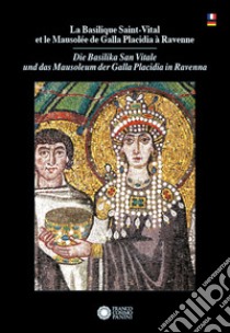 La Basilique Saint Vital et le Mausolée de Galla Placidia à Ravenne-Die Basilika San Vitale und das Mausoleum der Galla Placidia in Ravenna. Ediz. bilingue libro di Vicenzi A. (cur.)