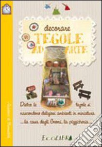 Decorare tegole ad arte libro di Paioletti Patrizia; Pitzorno Elena; Pruzzi Lorenza