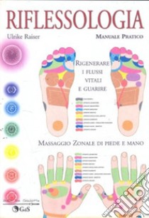 Riflessologia. Massaggio zonale di piede e mano. Manuale pratico libro di Raiser Ulrike