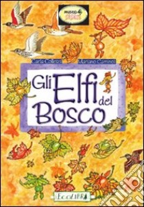 Gli elfi del bosco. Ediz. illustrata libro di Collesei Billi Carla; Caminoli Mariano