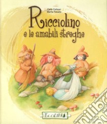 Ricciolino e le amabili streghe. Ediz. illustrata libro di Collesei Carla; Fincato Marta