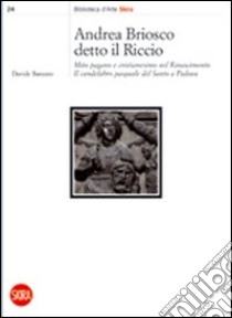 Andrea Briosco detto il Riccio. Mito pagano e cristianesimo nel Rinascimento. Il candelabro pasquale del Santo a Padova. Ediz. illustrata libro di Banzato Davide