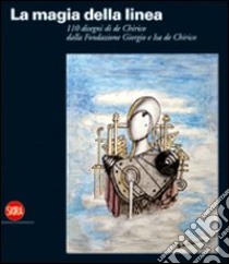 La magia della linea. Centodieci disegni di De Chirico dalla Fondazione Giorgio e Isa De Chirico libro