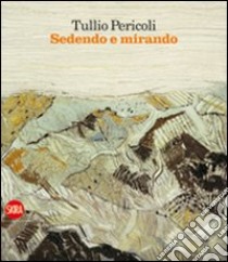 Tullio Pericoli. Sedendo e mirando. Paesaggi 1966-2009 libro