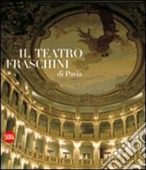 Il teatro Fraschini di Pavia. Ediz. illustrata libro di Zatti S. (cur.)