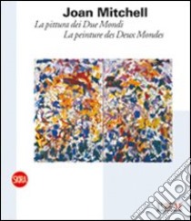 Joan Mitchell. La pittura dei Due Mondi-La peinture des Deux Mondes. Ediz. bilingue libro di Parmiggiani S. (cur.)