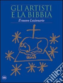 Gli artisti e la Bibbia. Il nuovo lezionario. Ediz. illustrata libro