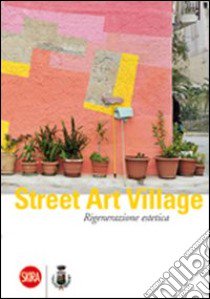 Street Art Village. Rigenerazione estetica libro di Di Gesaro Debora