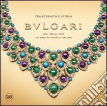 Bulgari. Tra eternità e storia. Dal 1884 al 2009 125 anni di gioielli italiani. Ediz. illustrata libro di Triossi A. (cur.)