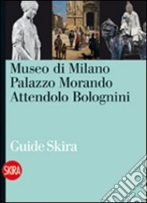 Museo di Milano. Palazzo Morando Attendolo Bolognini. Ediz. illustrata libro di Zatti P. (cur.)