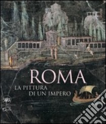 Roma. La pittura di un impero. Ediz. illustrata libro