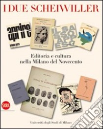 I due Scheiwiller. Editoria e cultura nella Milano del Novecento. Ediz. illustrata libro di Kerbaker A. (cur.); Negri A. (cur.); Cadioli A. (cur.)