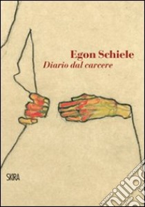 Egon Schiele. Diario dal carcere libro di Roessler Arthur