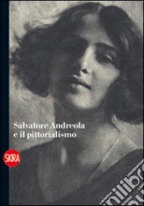 Salvatore Andreola e il pittorialismo. Ediz. illustrata libro di Stefani C. (cur.)