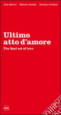 Ultimo atto d'amore-The final act of love. Ediz. bilingue libro di Merini Alda; Rotella Mimmo; Grittini Giuliano; Badellino E. (cur.)