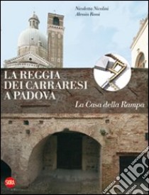 La Reggia dei Carraresi a Padova. La Casa della Rampa. Ediz. illustrata libro di Nicolini Nicoletta; Rossi Alessia