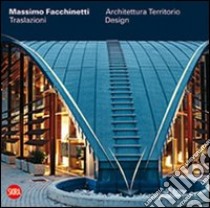 Massimo Facchinetti. Traslazioni. Architettura, territorio, design. Ediz. illustrata libro di D'Amico F. (cur.)