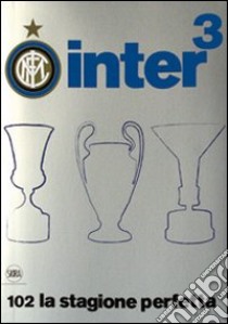 Inter³. 102 la stagione perfetta. Ediz. illustrata libro