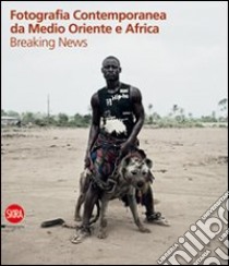 Fotografia contemporanea da Medio Oriente e Africa. Breaking news. Ediz. illustrata libro di Maggia F. (cur.); Fini C. (cur.); Lazzarini F. (cur.)