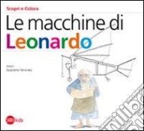 Le macchine di Leonardo. Ediz. illustrata libro di Cappa Legora Cristina; Veronesi Giacomo