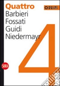 Quattro. Barbieri, Fossati, Guidi, Niedermayr. Ediz. illustrata libro di Fini C. (cur.); Lazzarini F. (cur.)