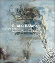 Gunter Böhmer 1911-1986. Tra sogno e incubo. Ediz. italiana e tedesca libro di Soldini A. (cur.); Kupper H. (cur.)