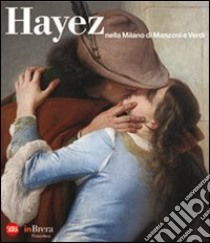 Hayez nella Milano di Manzoni e Verdi. Ediz. illustrata libro di Mazzocca F. (cur.); Marelli I. (cur.); Bandera S. (cur.)