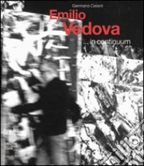 Emilio Vedova ...in continuum. Ediz. italiana e inglese libro di Celant Germano