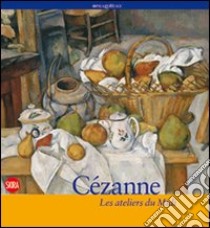 Cézanne. Les ateliers du Midi. Ediz. illustrata libro di Chiappini R. (cur.); Coutagne D. (cur.)