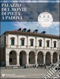 Palazzo del Monte di Pietà a Padova. Ediz. illustrata libro di Rebeschini C. (cur.)