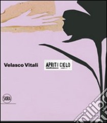 Velasco Vitali. Apriti cielo. Ediz. italiana e inglese libro di Sgarbi E. (cur.); Torno A. (cur.)