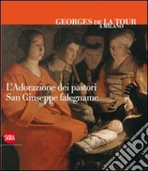 Georges de La Tour a Milano. L'adorazione dei pastori. San Giuseppe falegname. Ediz. italiana, inglese e francese libro di Merlini V. (cur.); Storti D. (cur.); Dimitri S. (cur.)