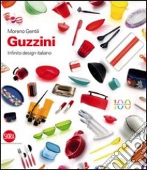 Guzzini. Infinito design italiano. Ediz. italiana e inglese libro di Gentili Moreno