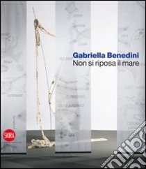 Gabriella Benedini. Non si riposa il mare. Ediz. illustrata libro di Cittadini T. (cur.)