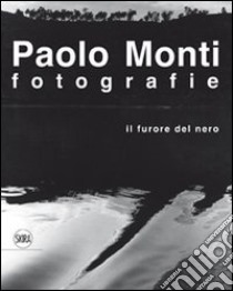 Paolo Monti. Fotografie. Il furore del nero. Ediz. illustrata libro di Zanzi L. (cur.)