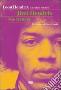 Jimi Hendrix. Mio fratello libro di Hendrix Leon; Mitchell Adam