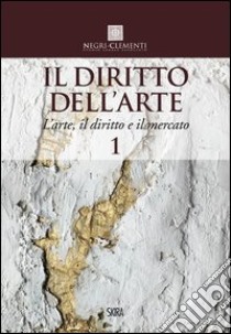 Il diritto dell'arte. Vol. 1: L'arte, il diritto e il mercato libro di Negri-Clementi G. (cur.)