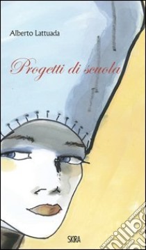 Progetti di scuola. Ediz. italiana e inglese libro di Lattuada Alberto